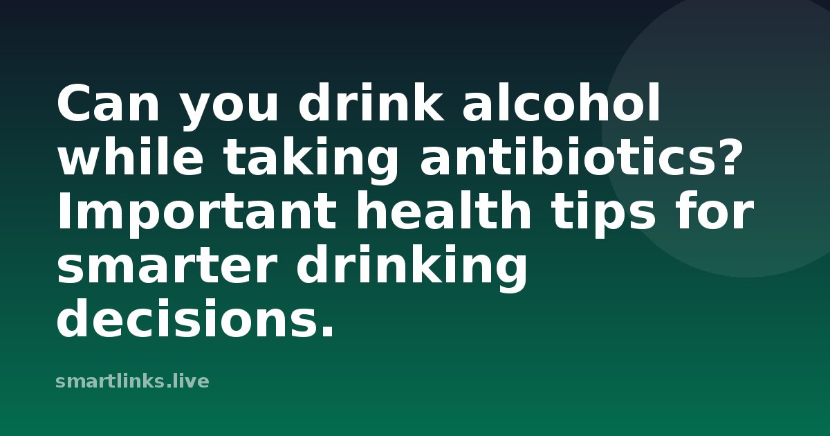 Illustration for Can you drink alcohol while taking antibiotics? Important health tips for smarter drinking decisions.