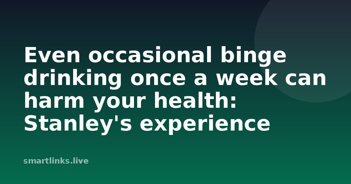Illustration for Even occasional binge drinking once a week can harm your health: Stanley's experience