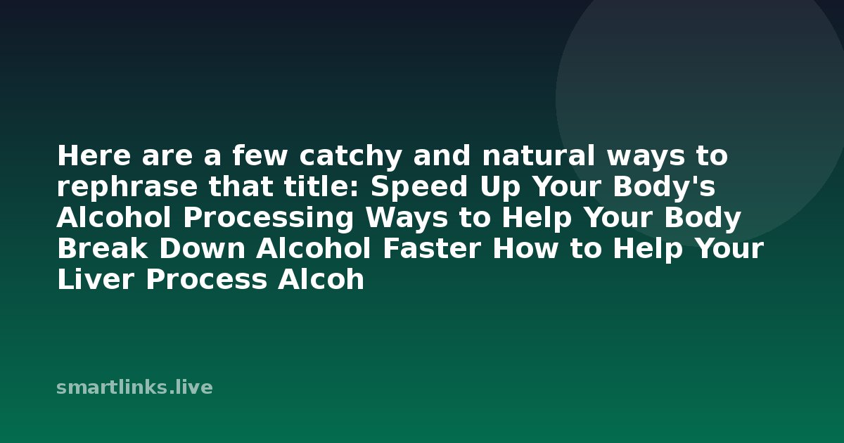 Illustration for Here are a few catchy and natural ways to rephrase that title:

Speed Up Your Body's Alcohol Processing