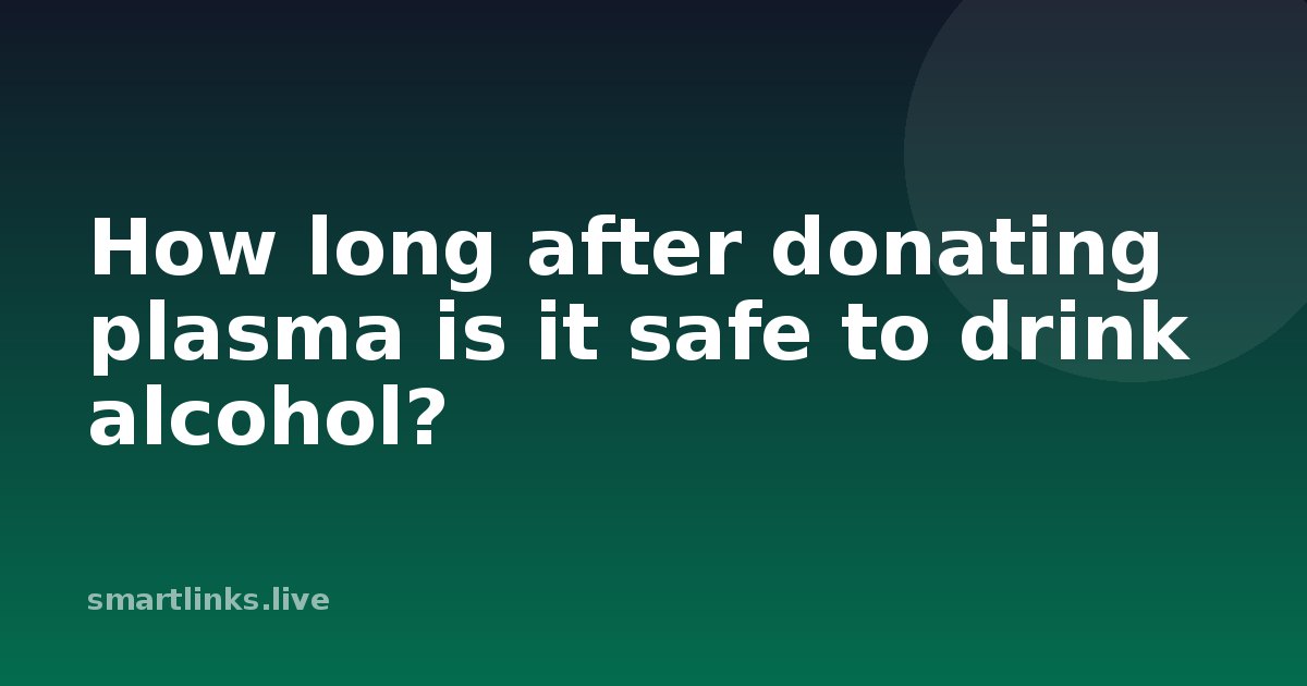 Illustration for How long after donating plasma is it safe to drink alcohol?