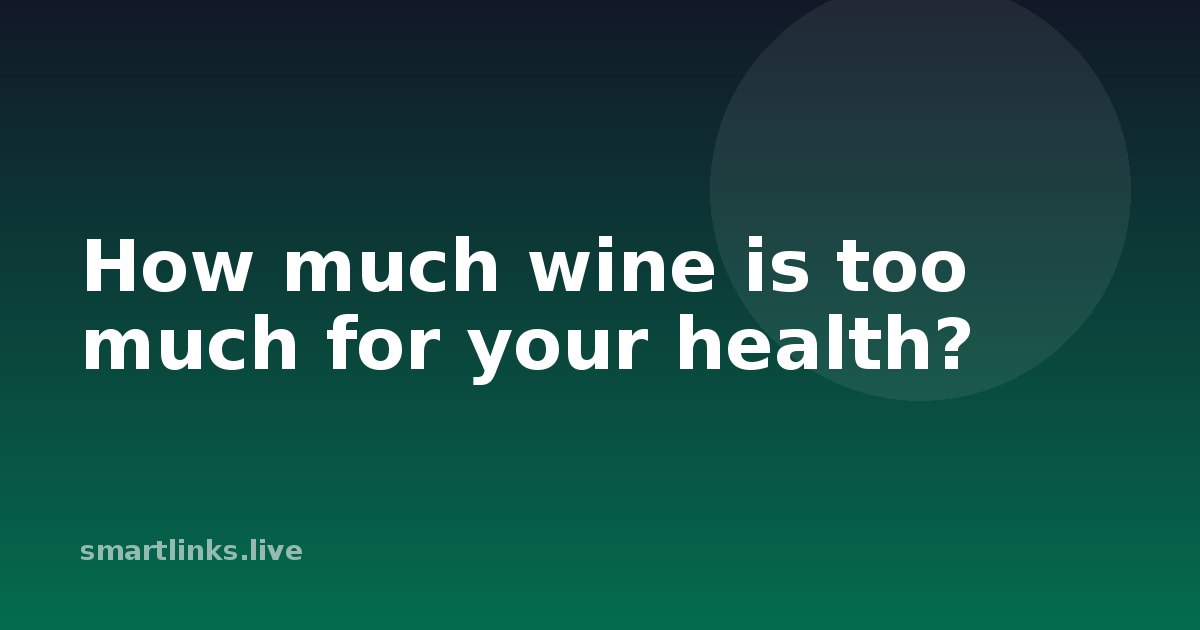 Illustration for How much wine is too much for your health?