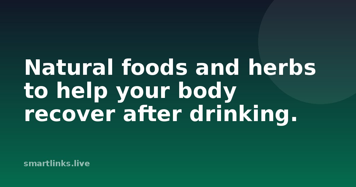 Illustration for Natural foods and herbs to help your body recover after drinking.