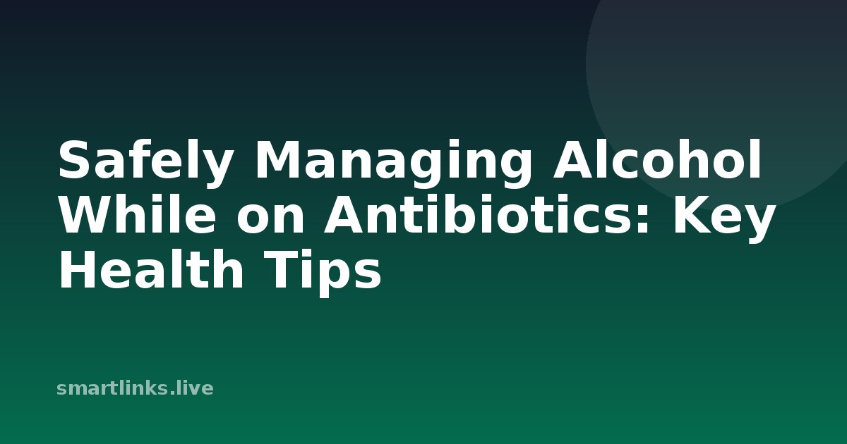 Illustration for Safely Managing Alcohol While on Antibiotics: Key Health Tips