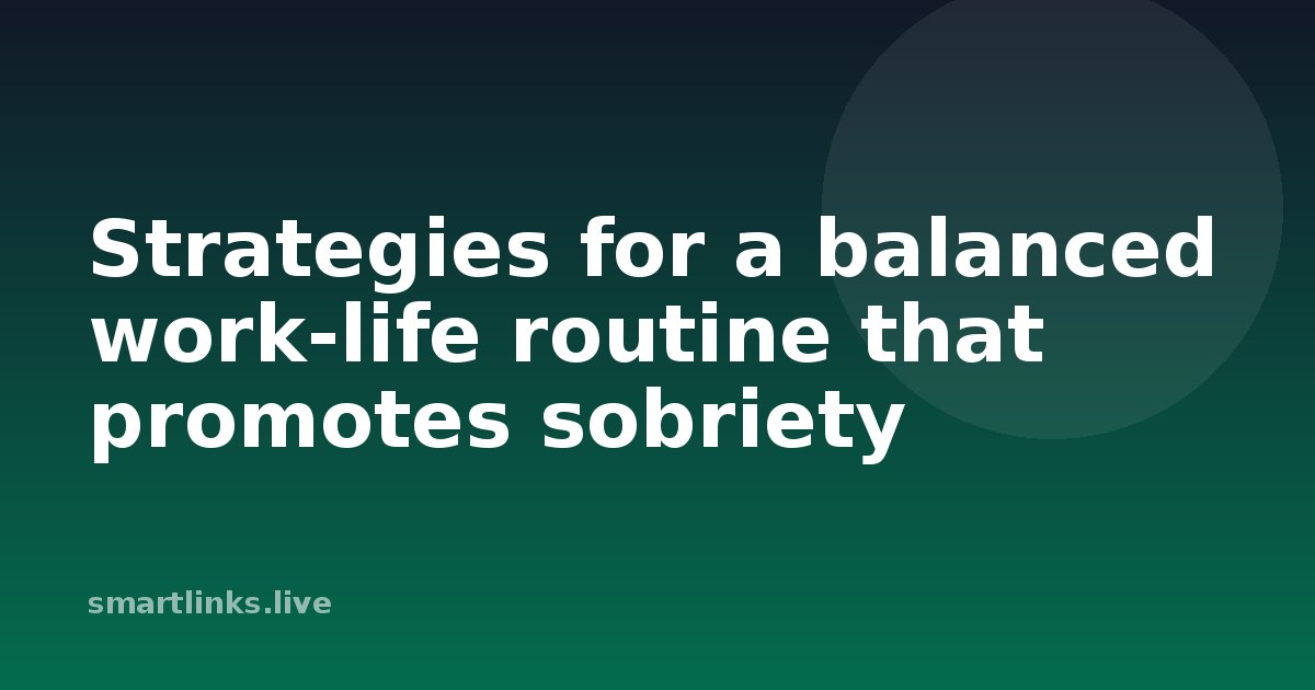 Illustration for Strategies for a balanced work-life routine that promotes sobriety