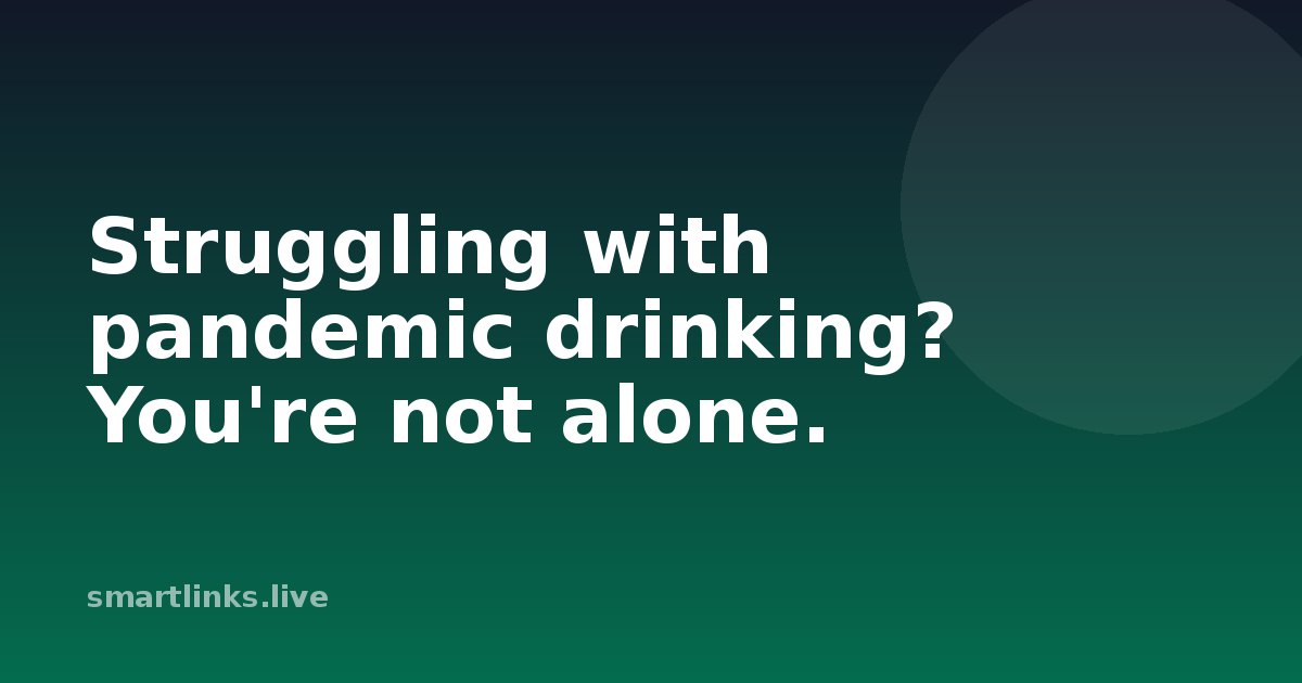 Illustration for Struggling with pandemic drinking? You're not alone.