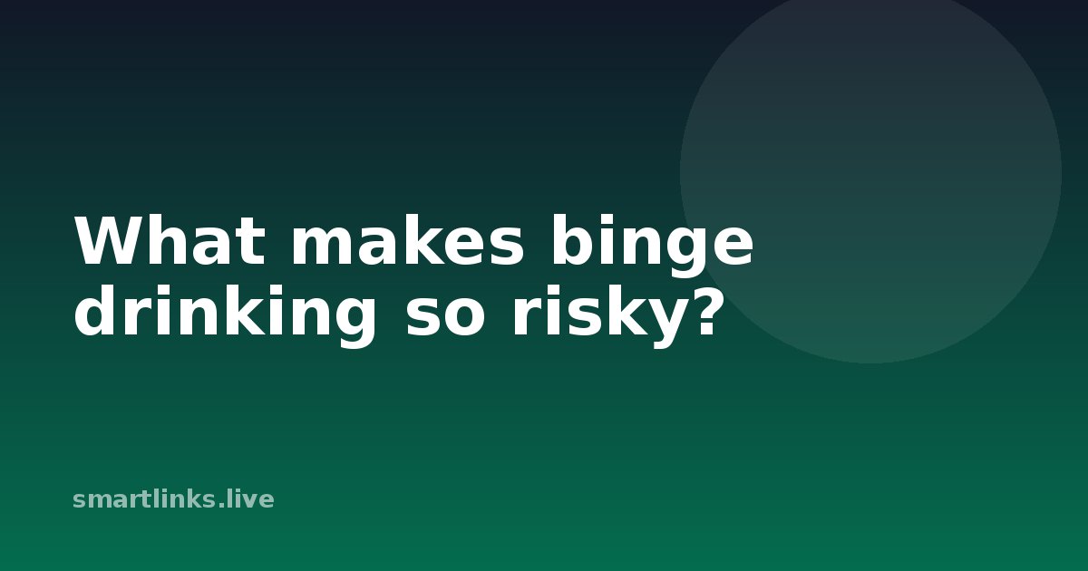Illustration for What makes binge drinking so risky?